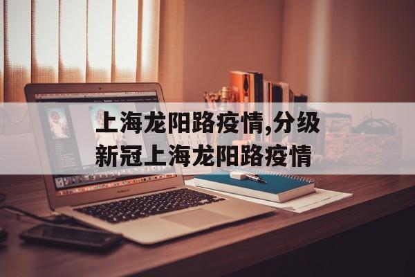 上海龙阳路疫情,分级新冠上海龙阳路疫情